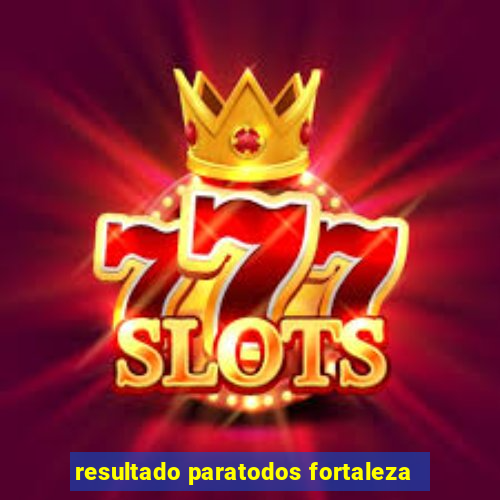 resultado paratodos fortaleza